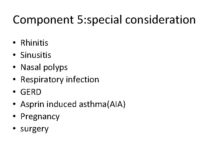 Component 5: special consideration • • Rhinitis Sinusitis Nasal polyps Respiratory infection GERD Asprin