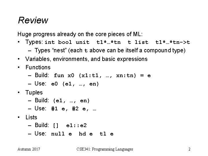 Review Huge progress already on the core pieces of ML: • Types: int bool Review Huge progress already on the core pieces of ML: • Types: int bool