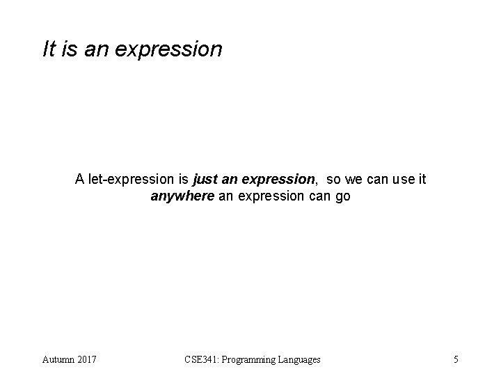 It is an expression A let-expression is just an expression, so we can use It is an expression A let-expression is just an expression, so we can use