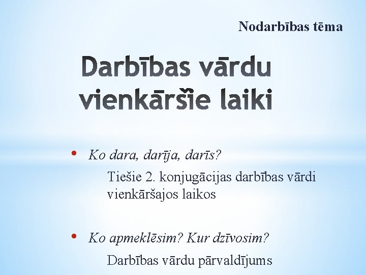 Nodarbības tēma • Ko dara, darīja, darīs? Tiešie 2. konjugācijas darbības vārdi vienkāršajos laikos