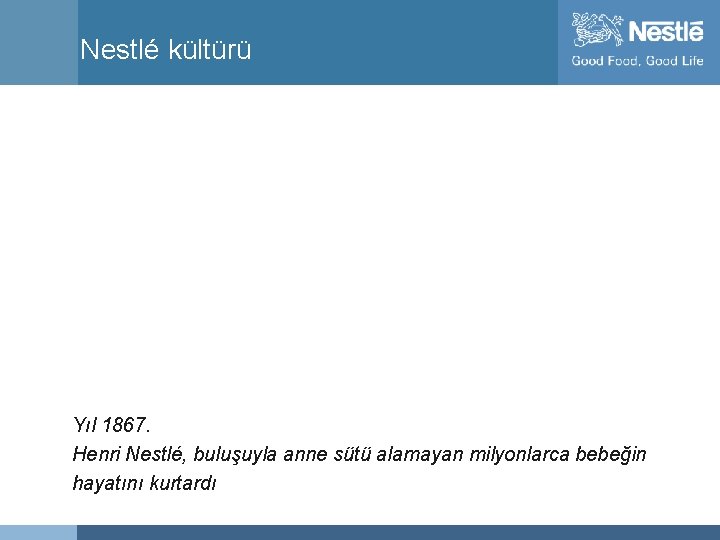 Nestlé kültürü Yıl 1867. Henri Nestlé, buluşuyla anne sütü alamayan milyonlarca bebeğin hayatını kurtardı