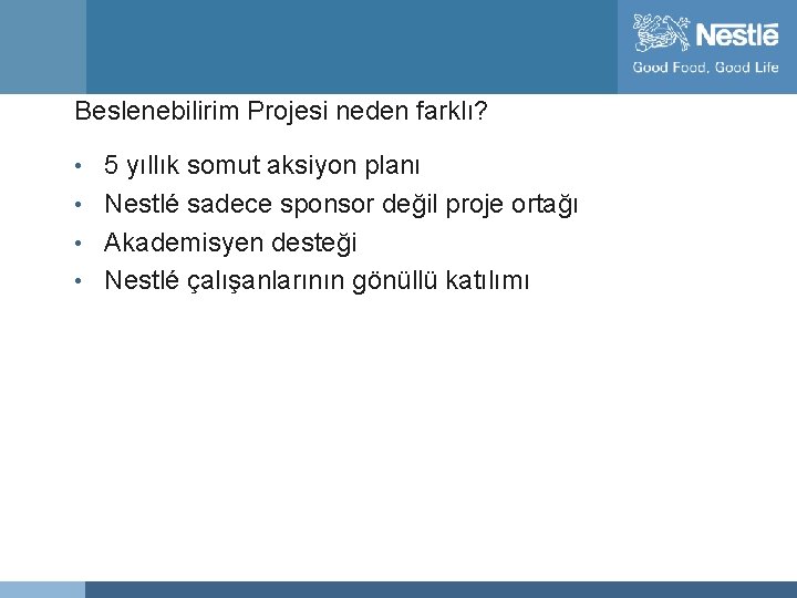 Beslenebilirim Projesi neden farklı? • 5 yıllık somut aksiyon planı • Nestlé sadece sponsor