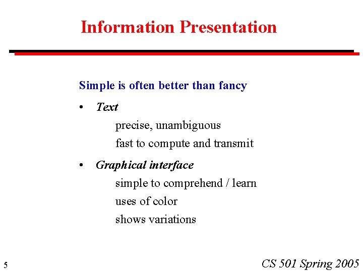 Information Presentation Simple is often better than fancy • Text precise, unambiguous fast to