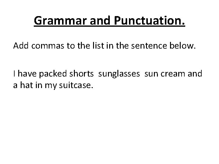 Grammar and Punctuation. Add commas to the list in the sentence below. I have