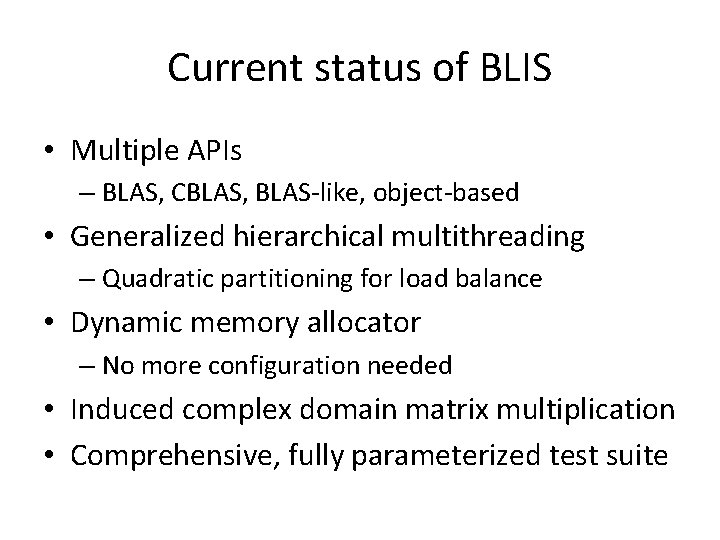 Current status of BLIS • Multiple APIs – BLAS, CBLAS, BLAS-like, object-based • Generalized Current status of BLIS • Multiple APIs – BLAS, CBLAS, BLAS-like, object-based • Generalized