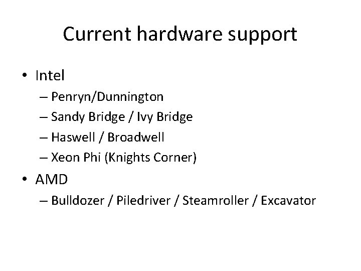 Current hardware support • Intel – Penryn/Dunnington – Sandy Bridge / Ivy Bridge – Current hardware support • Intel – Penryn/Dunnington – Sandy Bridge / Ivy Bridge –