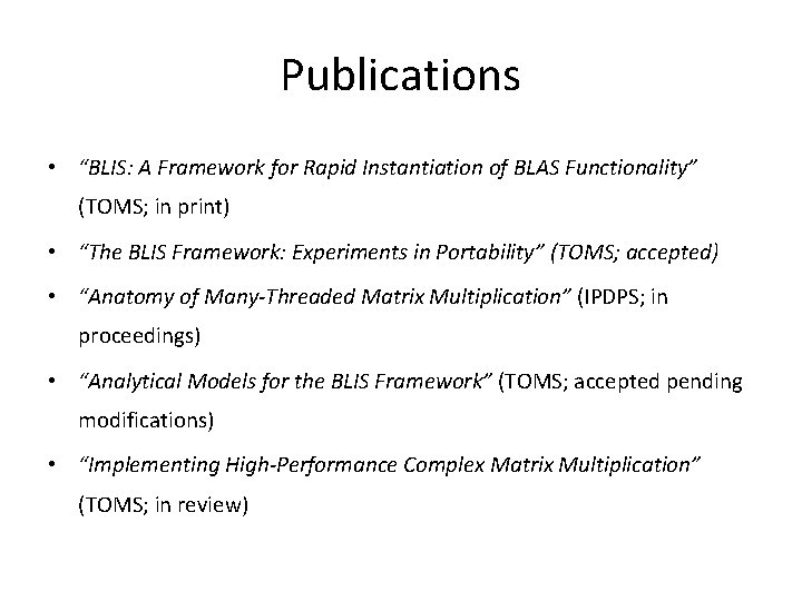 Publications • “BLIS: A Framework for Rapid Instantiation of BLAS Functionality” (TOMS; in print) Publications • “BLIS: A Framework for Rapid Instantiation of BLAS Functionality” (TOMS; in print)