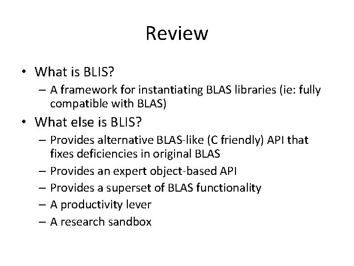 Review • What is BLIS? – A framework for instantiating BLAS libraries (ie: fully Review • What is BLIS? – A framework for instantiating BLAS libraries (ie: fully