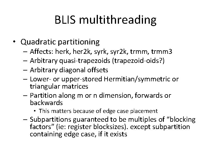 BLIS multithreading • Quadratic partitioning – Affects: herk, her 2 k, syr 2 k, BLIS multithreading • Quadratic partitioning – Affects: herk, her 2 k, syr 2 k,