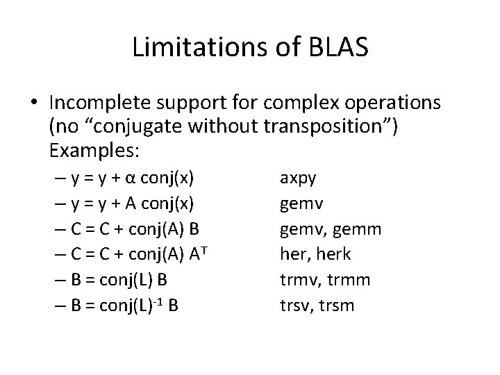 Limitations of BLAS • Incomplete support for complex operations (no “conjugate without transposition”) Examples: Limitations of BLAS • Incomplete support for complex operations (no “conjugate without transposition”) Examples: