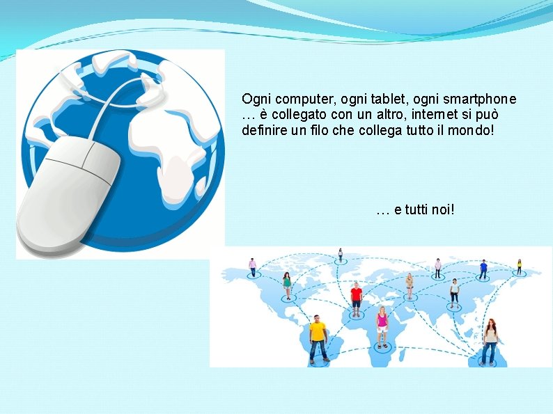 Ogni computer, ogni tablet, ogni smartphone … è collegato con un altro, internet si