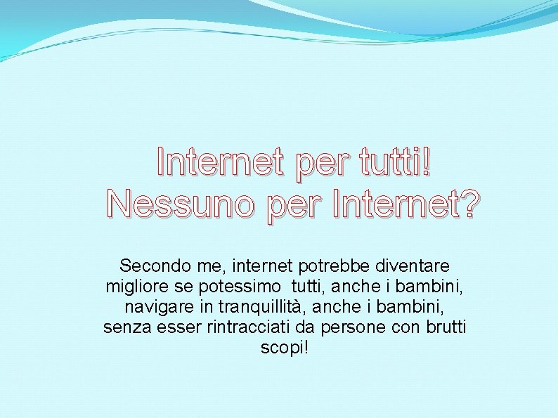 Internet per tutti! Nessuno per Internet? Secondo me, internet potrebbe diventare migliore se potessimo