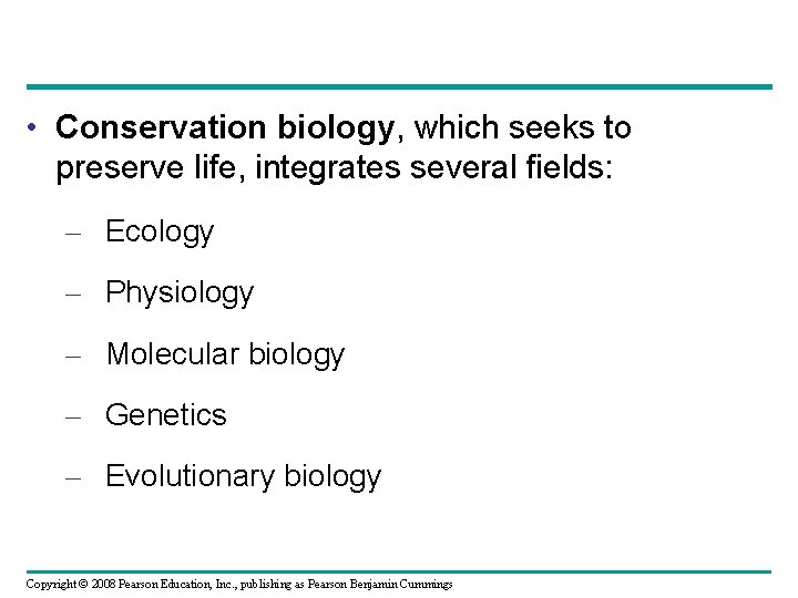  • Conservation biology, which seeks to preserve life, integrates several fields: – Ecology