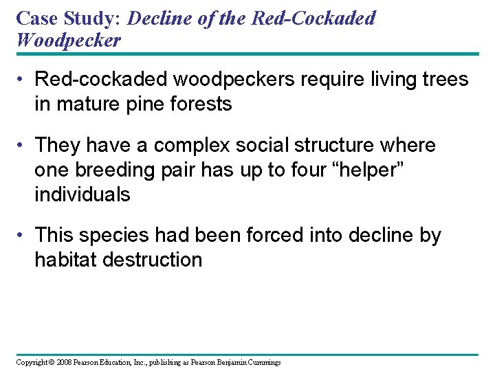 Case Study: Decline of the Red-Cockaded Woodpecker • Red-cockaded woodpeckers require living trees in