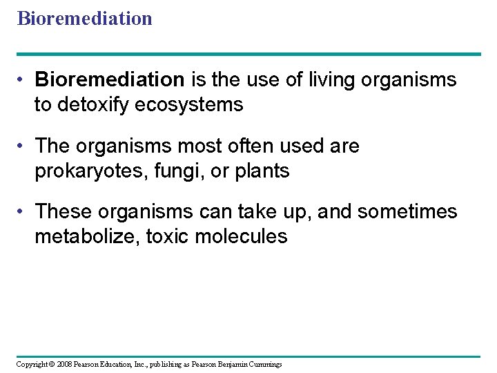 Bioremediation • Bioremediation is the use of living organisms to detoxify ecosystems • The