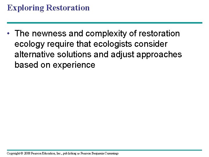 Exploring Restoration • The newness and complexity of restoration ecology require that ecologists consider