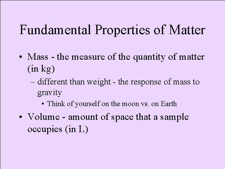 Fundamental Properties of Matter • Mass - the measure of the quantity of matter