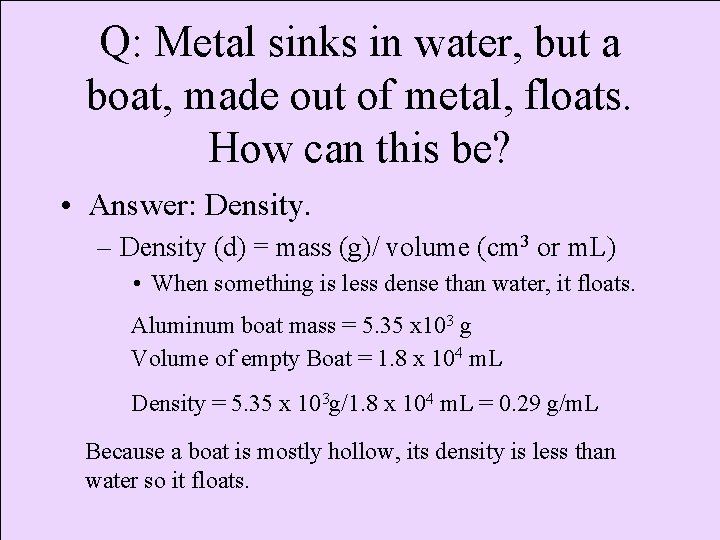 Q: Metal sinks in water, but a boat, made out of metal, floats. How