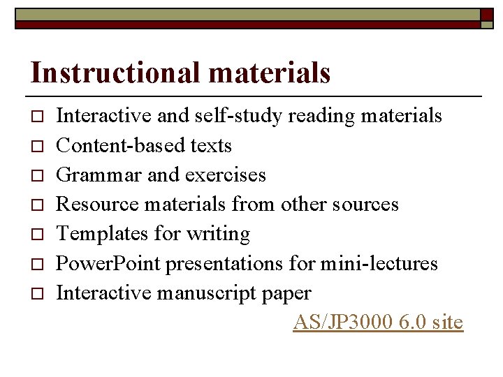 Instructional materials o o o o Interactive and self-study reading materials Content-based texts Grammar