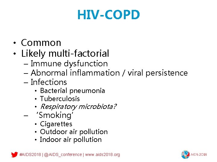 HIV-COPD • Common • Likely multi-factorial – Immune dysfunction – Abnormal inflammation / viral