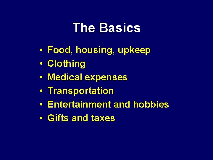 The Basics • • • Food, housing, upkeep Clothing Medical expenses Transportation Entertainment and