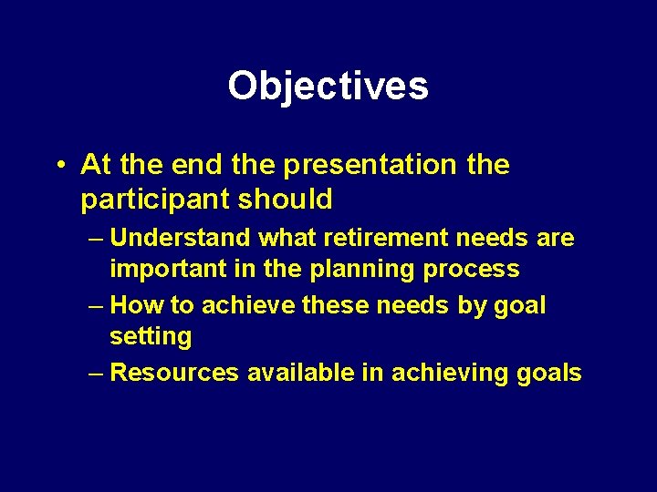 Objectives • At the end the presentation the participant should – Understand what retirement