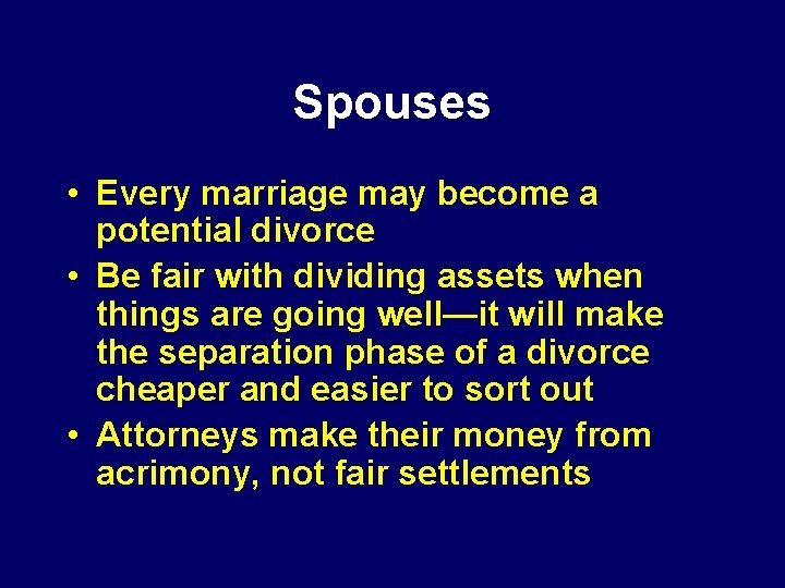 Spouses • Every marriage may become a potential divorce • Be fair with dividing