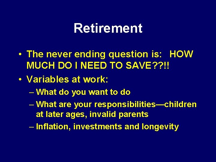 Retirement • The never ending question is: HOW MUCH DO I NEED TO SAVE?