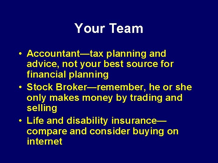 Your Team • Accountant—tax planning and advice, not your best source for financial planning