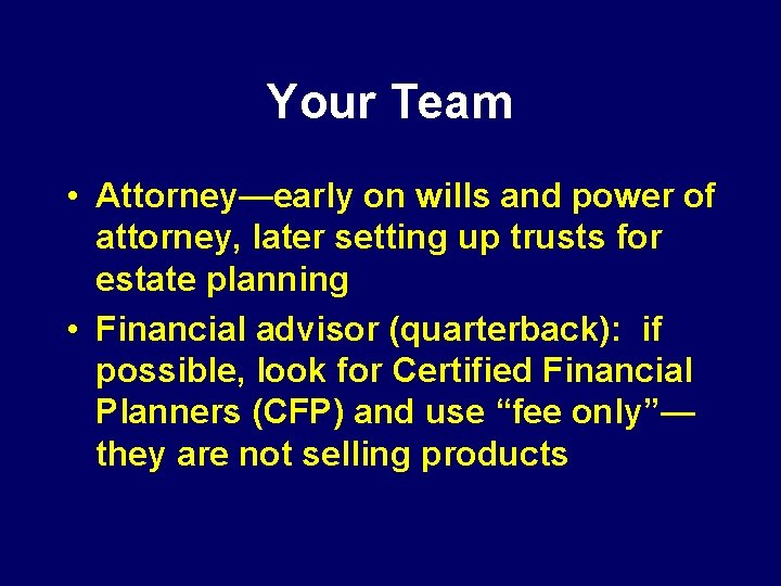 Your Team • Attorney—early on wills and power of attorney, later setting up trusts