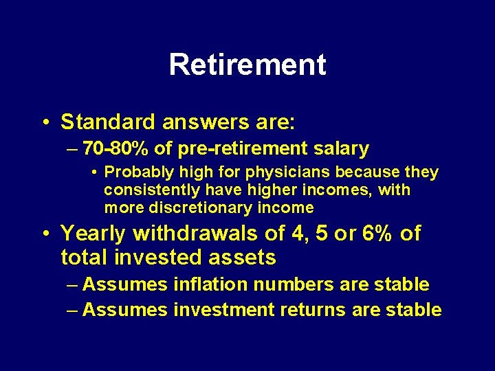 Retirement • Standard answers are: – 70 -80% of pre-retirement salary • Probably high