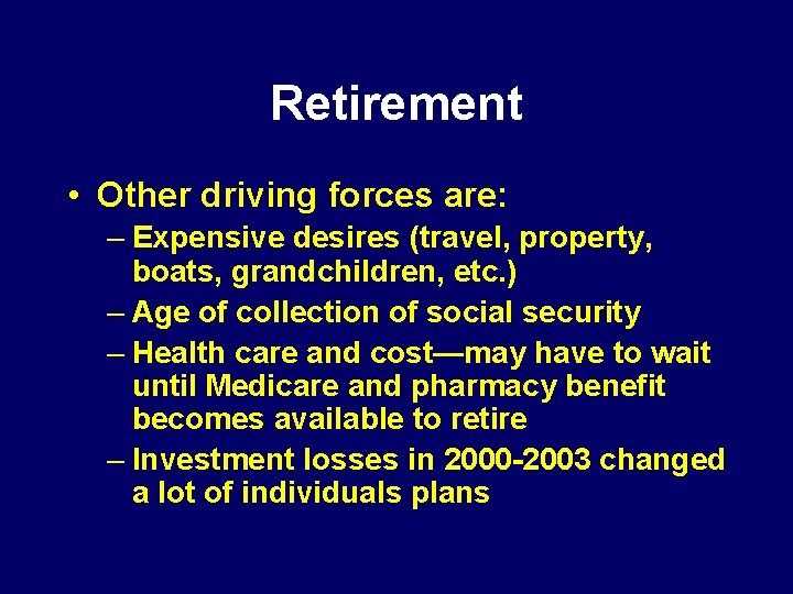 Retirement • Other driving forces are: – Expensive desires (travel, property, boats, grandchildren, etc.