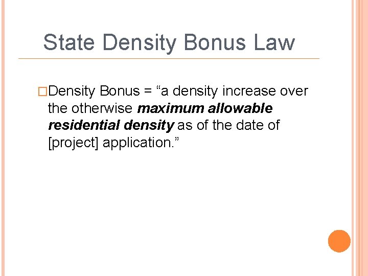 State Density Bonus Law �Density Bonus = “a density increase over the otherwise maximum