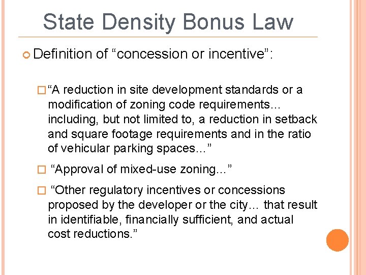 State Density Bonus Law Definition of “concession or incentive”: � “A reduction in site