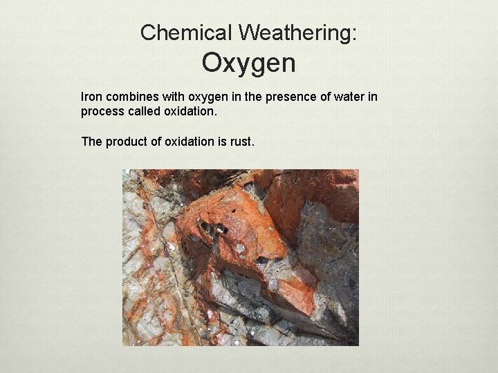 Chemical Weathering: Oxygen Iron combines with oxygen in the presence of water in process