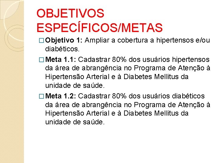 OBJETIVOS ESPECÍFICOS/METAS � Objetivo 1: Ampliar a cobertura a hipertensos e/ou diabéticos. � Meta