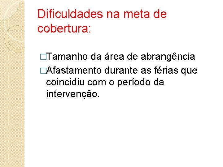 Dificuldades na meta de cobertura: �Tamanho da área de abrangência �Afastamento durante as férias