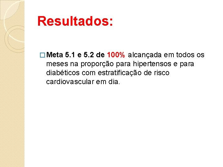 Resultados: � Meta 5. 1 e 5. 2 de 100% alcançada em todos os