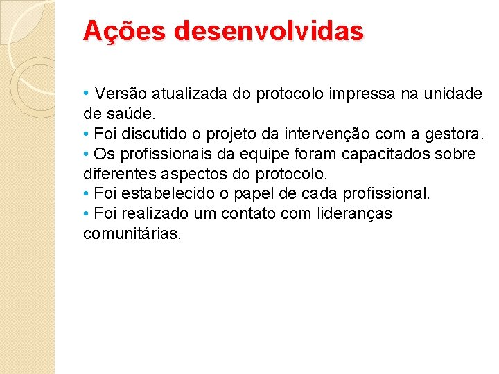 Ações desenvolvidas • Versão atualizada do protocolo impressa na unidade de saúde. • Foi