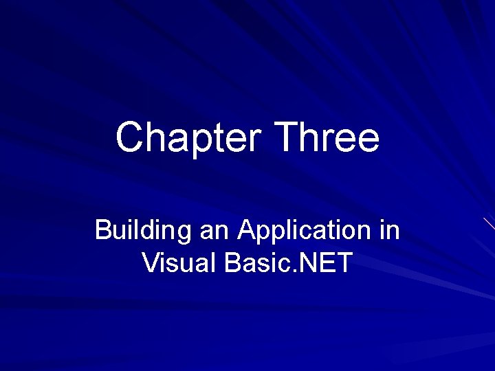 Chapter Three Building an Application in Visual Basic. NET Chapter Three Building an Application in Visual Basic. NET