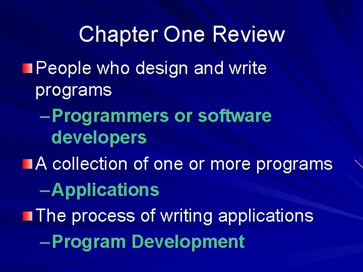 Chapter One Review People who design and write programs – Programmers or software developers Chapter One Review People who design and write programs – Programmers or software developers