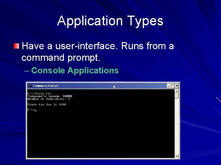 Application Types Have a user-interface. Runs from a command prompt. – Console Applications Application Types Have a user-interface. Runs from a command prompt. – Console Applications