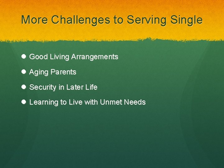 More Challenges to Serving Single Good Living Arrangements Aging Parents Security in Later Life