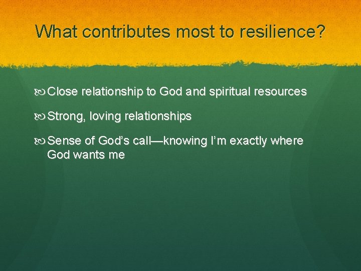 What contributes most to resilience? Close relationship to God and spiritual resources Strong, loving