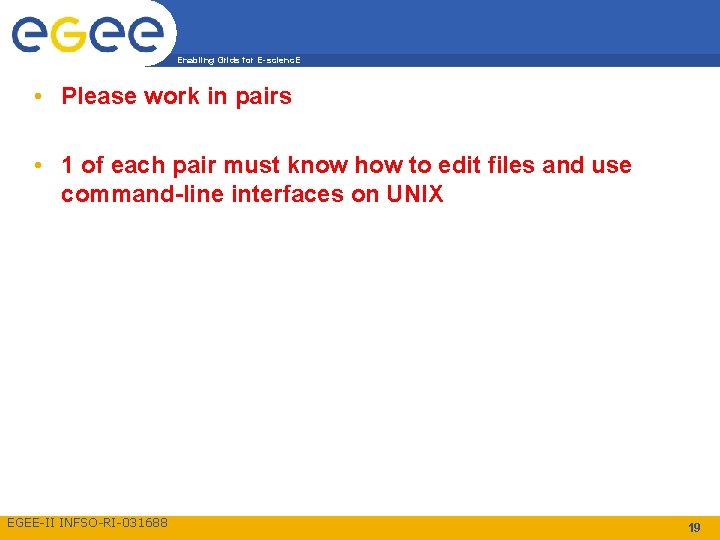 Enabling Grids for E-scienc. E • Please work in pairs • 1 of each