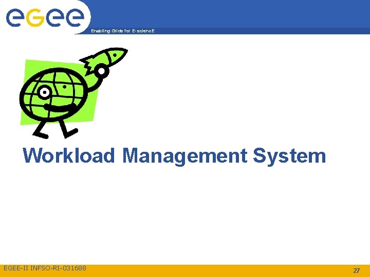 Enabling Grids for E-scienc. E Workload Management System EGEE-II INFSO-RI-031688 27 