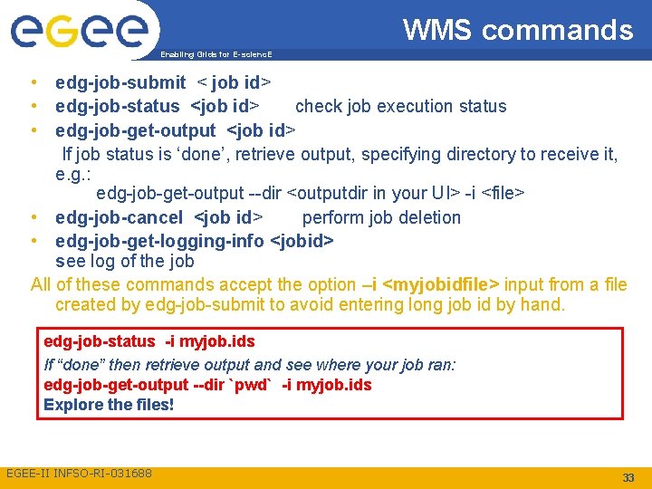 WMS commands Enabling Grids for E-scienc. E • edg-job-submit < job id> • edg-job-status