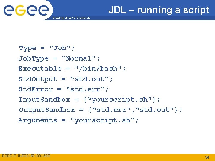 JDL – running a script Enabling Grids for E-scienc. E Type = "Job"; Job.