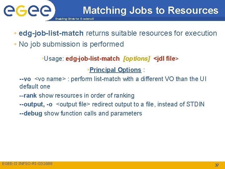 Matching Jobs to Resources Enabling Grids for E-scienc. E • edg-job-list-match returns suitable resources