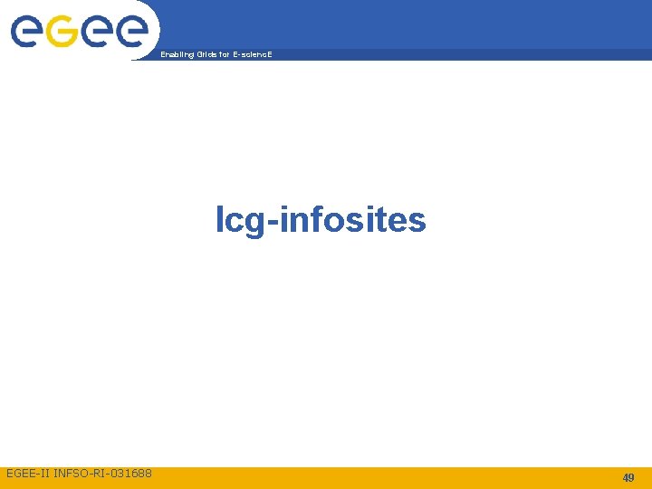 Enabling Grids for E-scienc. E lcg-infosites EGEE-II INFSO-RI-031688 49 